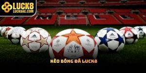 Khám phá kèo bóng đá Luck8 với nhiều lựa chọn