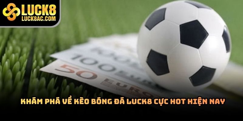 Khám phá kèo bóng đá Luck8 với nhiều lựa chọn