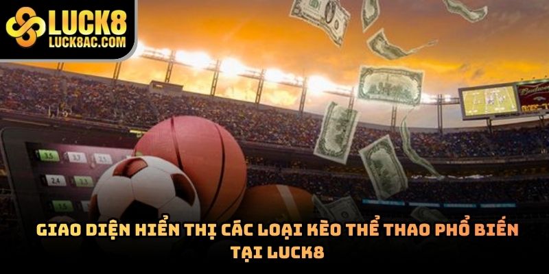 Kèo nhà cái Luck8 có gì nổi bật trên thị trường cá cược?