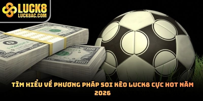 Soi kèo Luck8 – Bí quyết phân tích tỷ lệ cược hiệu quả