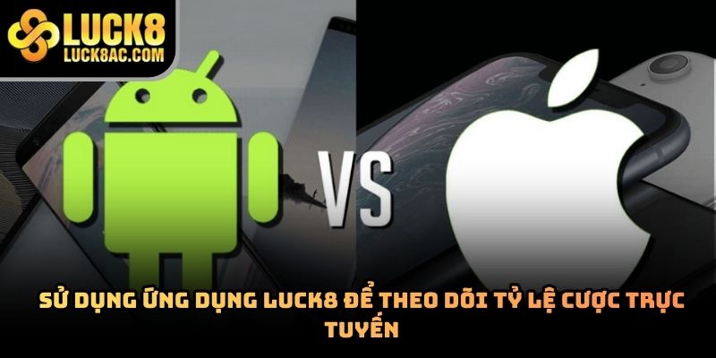 Tải app Luck8 có tiện lợi hơn chơi trực tiếp trên web?