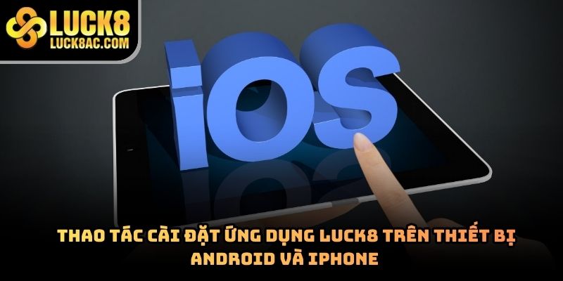 Tải app Luck8 có tiện lợi hơn chơi trực tiếp trên web?